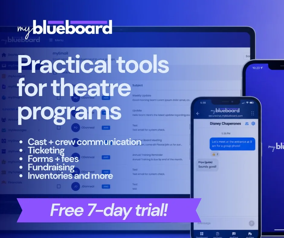 We’ve loved seeing theatre programs use myblueboard to simplify everything happening behind the scenes.
myblueboard brings communication, student fees, forms, fundraising, ticketing, inventory, files, and more together in one organized place.
Theatre educators and program leaders can use it to:
• Communicate with students, parents, cast members, crews, and production teams
• Organize groups for the cast, stage crew, costumes, sets, and volunteers
• Assign and collect fees, track balances, and email statements
• Create audition, permission, volunteer, and production forms
• Sell tickets online and scan them at the door
• Track costumes, props, equipment, and other inventory
• Run fundraisers, accept donations, sell merchandise, and manage sponsorships
myblueboard is also booster-friendly, allowing educators and parent volunteers to work together with appropriate permissions and oversight.
Whether you lead a middle school, high school, collegiate, or community theatre program, myblueboard can help you spend less time managing administrative tasks and more time creating great productions.
Try it free for 7 days. No credit card required.
www.myblueboard.com